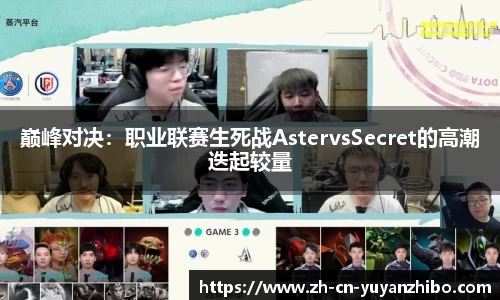 巅峰对决：职业联赛生死战AstervsSecret的高潮迭起较量